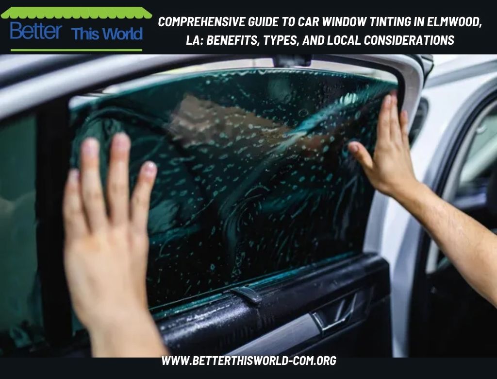 Comprehensive Guide to Car Window Tinting in Elmwood, LA: Benefits, Types, and Local Considerations