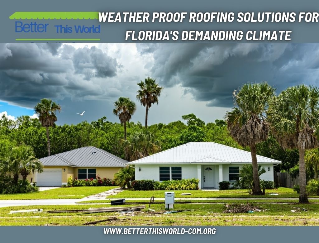 Weather Proof Roofing Solutions for Florida's Demanding Climate
