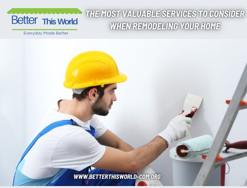The Most Valuable Services to Consider When Remodeling Your Home