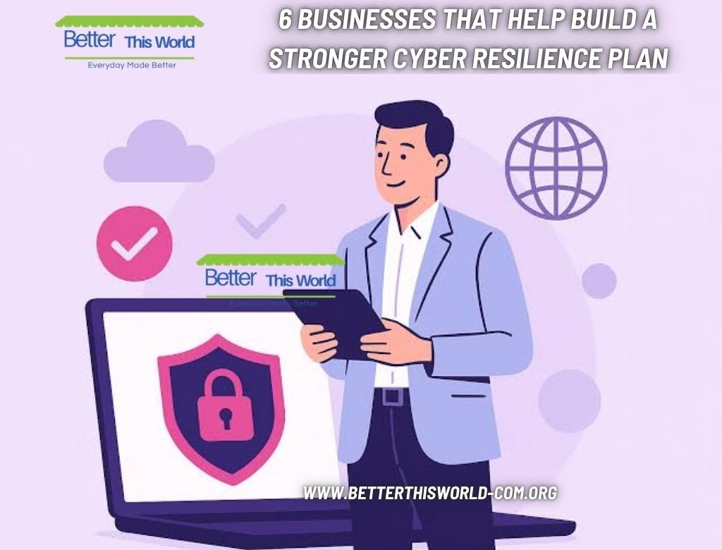 6 Businesses That Help Build A Stronger Cyber Resilience Plan