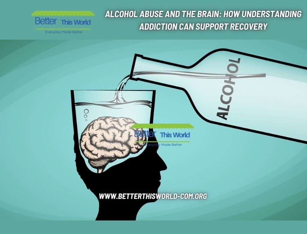 Alcohol Abuse and the Brain How Understanding Addiction Can Support Recovery