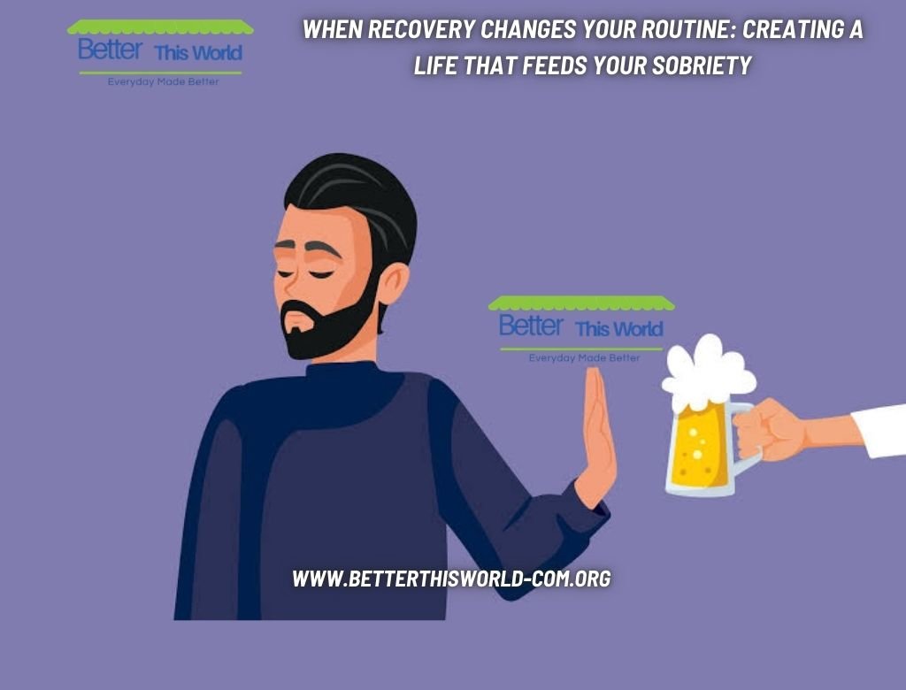 When Recovery Changes Your Routine: Creating a Life That Feeds Your Sobriety
